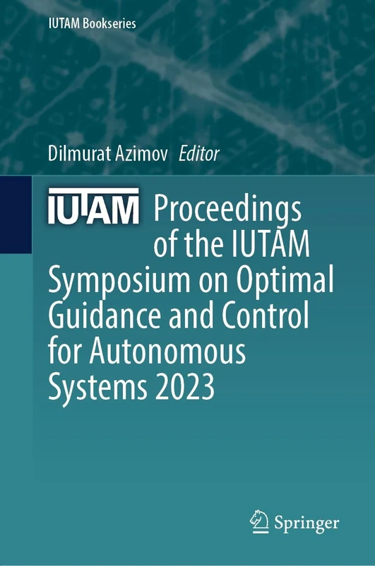 Proceedings of the IUTAM Symposium on Optimal Guidance and Control for Autonomous Systems 2023: 40 (IUTAM Bookseries, 40)