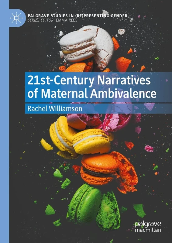21st-Century Narratives of Maternal Ambivalence (Palgrave Studies in (Re)Presenting Gender)