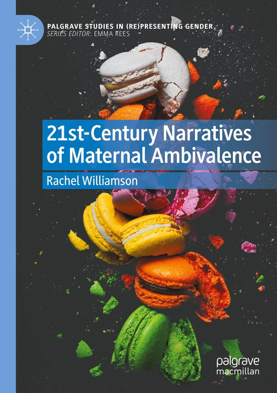 21st-Century Narratives of Maternal Ambivalence (Palgrave Studies in (Re)Presenting Gender)