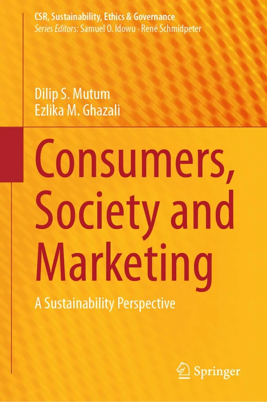 Consumers, Society and Marketing: A Sustainability Perspective (CSR, Sustainability, Ethics & Governance)