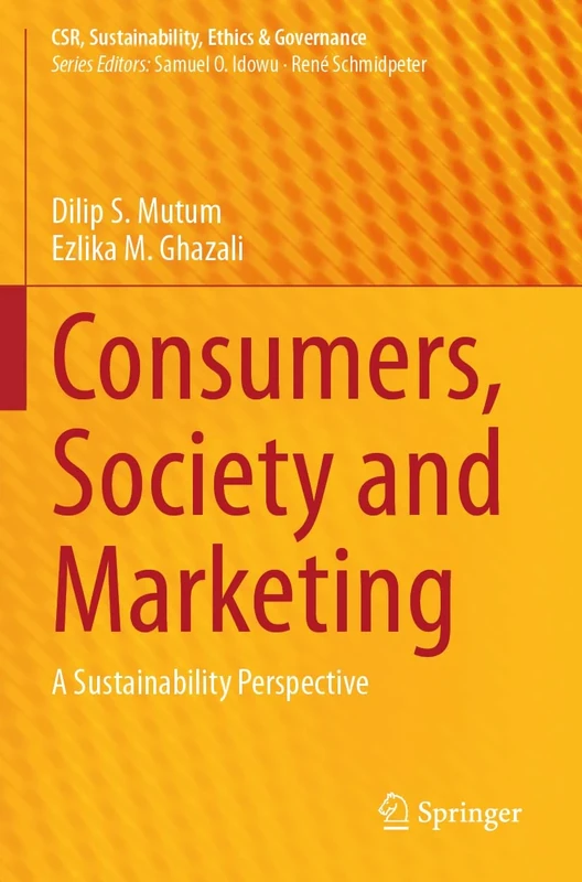 Consumers, Society and Marketing: A Sustainability Perspective (CSR, Sustainability, Ethics & Governance)