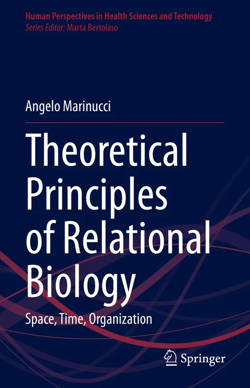 Theoretical Principles of Relational Biology: Space, Time, Organization: 6 (Human Perspectives in Health Sciences and Technology, 6)