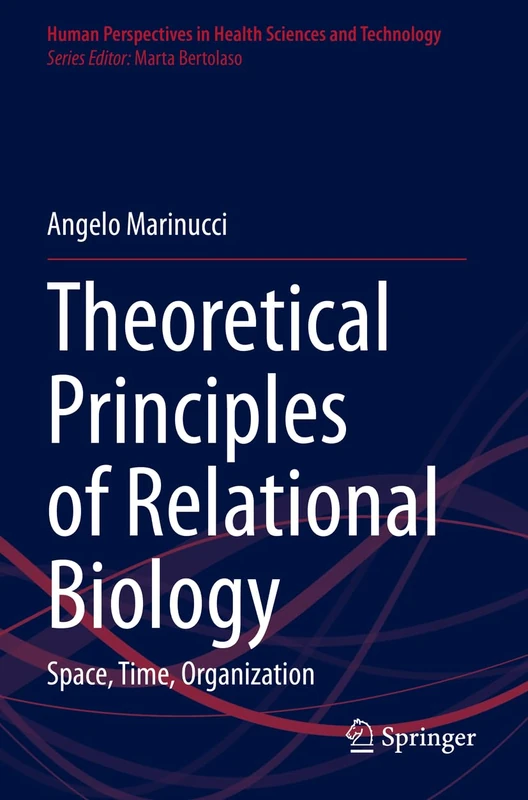 Theoretical Principles of Relational Biology: Space, Time, Organization: 6 (Human Perspectives in Health Sciences and Technology, 6)