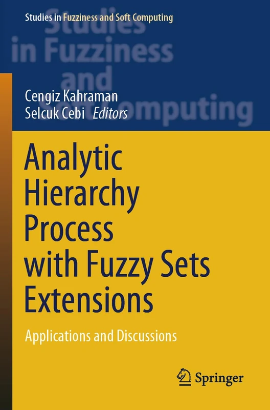 Analytic Hierarchy Process with Fuzzy Sets Extensions: Applications and Discussions: 428 (Studies in Fuzziness and Soft Computing, 428)