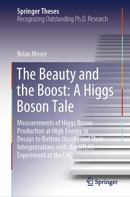 The Beauty and the Boost: A Higgs Boson Tale: Measurements of Higgs Boson Production at High Energy in Decays to Bottom Quarks and Their ... ATLAS Experiment at the LHC (Springer Theses)