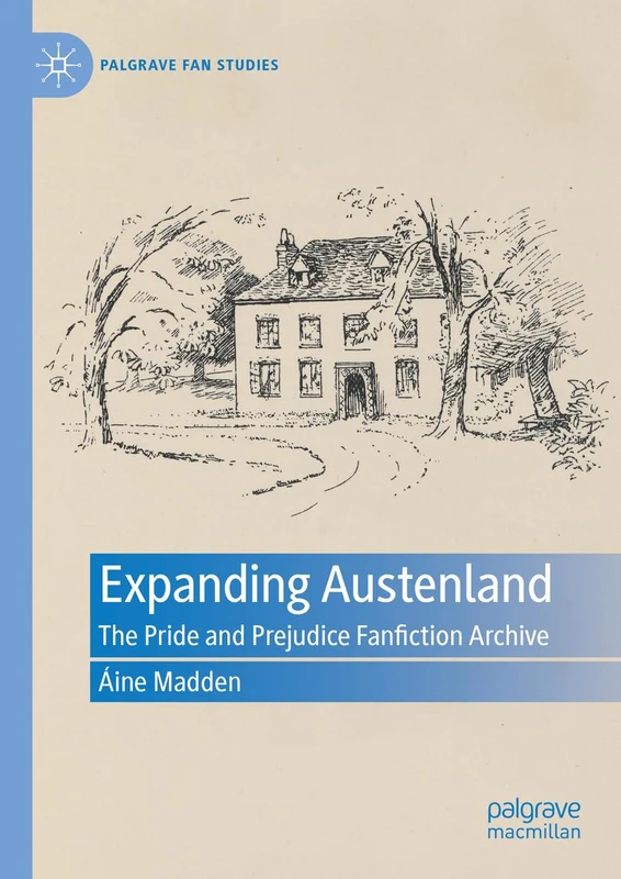 Expanding Austenland: The Pride and Prejudice Fanfiction Archive (Palgrave Fan Studies)