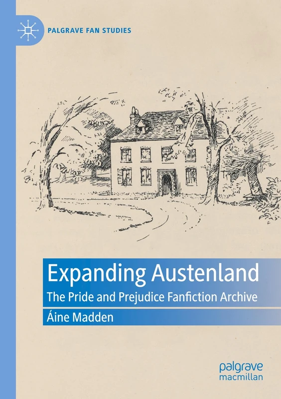 Expanding Austenland: The Pride and Prejudice Fanfiction Archive (Palgrave Fan Studies)