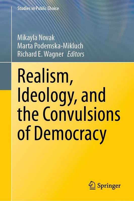 Realism, Ideology, and the Convulsions of Democracy: 44 (Studies in Public Choice, 44)