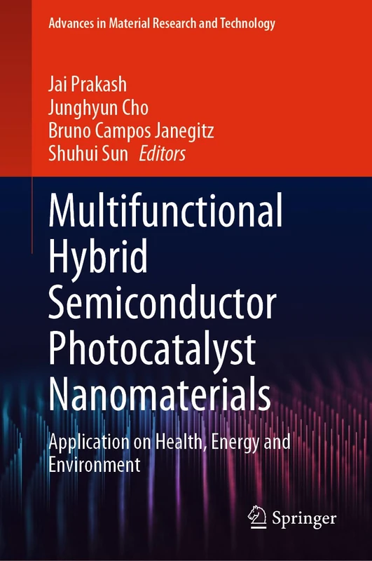 Multifunctional Hybrid Semiconductor Photocatalyst Nanomaterials: Application on Health, Energy and Environment (Advances in Material Research and Technology)