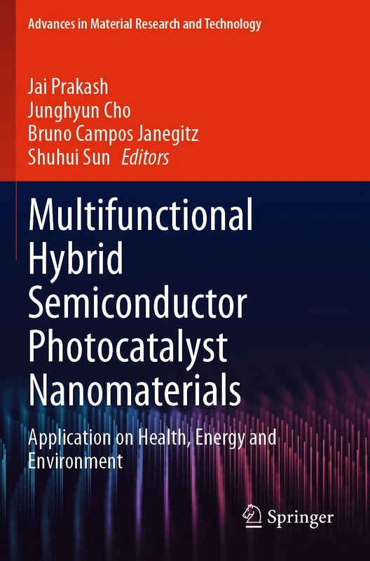 Multifunctional Hybrid Semiconductor Photocatalyst Nanomaterials: Application on Health, Energy and Environment (Advances in Material Research and Technology)