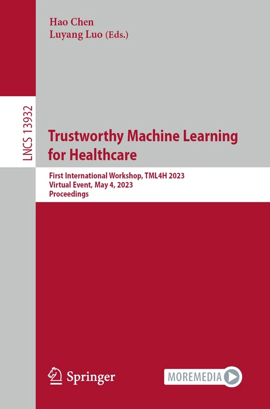 Trustworthy Machine Learning for Healthcare: First International Workshop, TML4H 2023, Virtual Event, May 4, 2023, Proceedings: 13932 (Lecture Notes in Computer Science, 13932)
