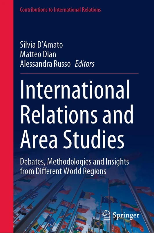 International Relations and Area Studies: Debates, Methodologies and Insights from Different World Regions (Contributions to International Relations)