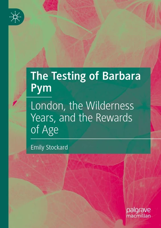 The Testing of Barbara Pym: London, the Wilderness Years, and the Rewards of Age