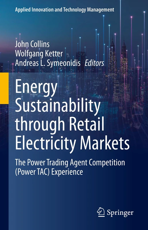 Energy Sustainability through Retail Electricity Markets: The Power Trading Agent Competition (Power TAC) Experience (Applied Innovation and Technology Management)