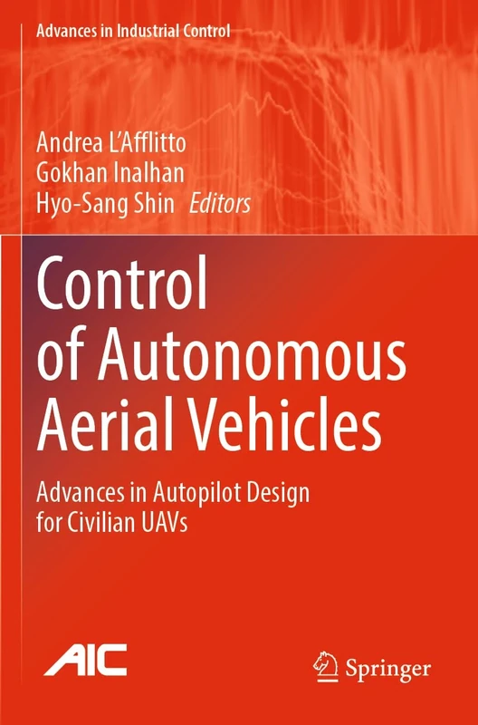 Control of Autonomous Aerial Vehicles: Advances in Autopilot Design for Civilian UAVs (Advances in Industrial Control)