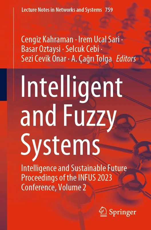 Intelligent and Fuzzy Systems: Intelligence and Sustainable Future Proceedings of the INFUS 2023 Conference, Volume 2: 759 (Lecture Notes in Networks and Systems, 759)