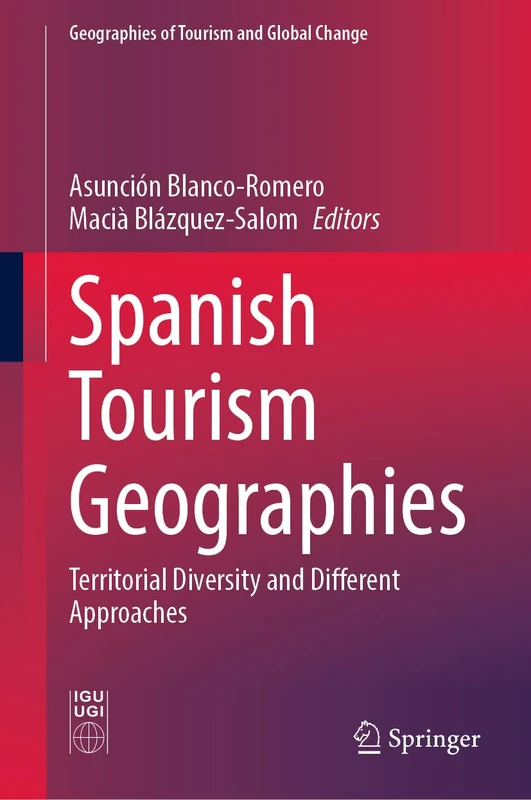 Spanish Tourism Geographies: Territorial Diversity and Different Approaches (Geographies of Tourism and Global Change)