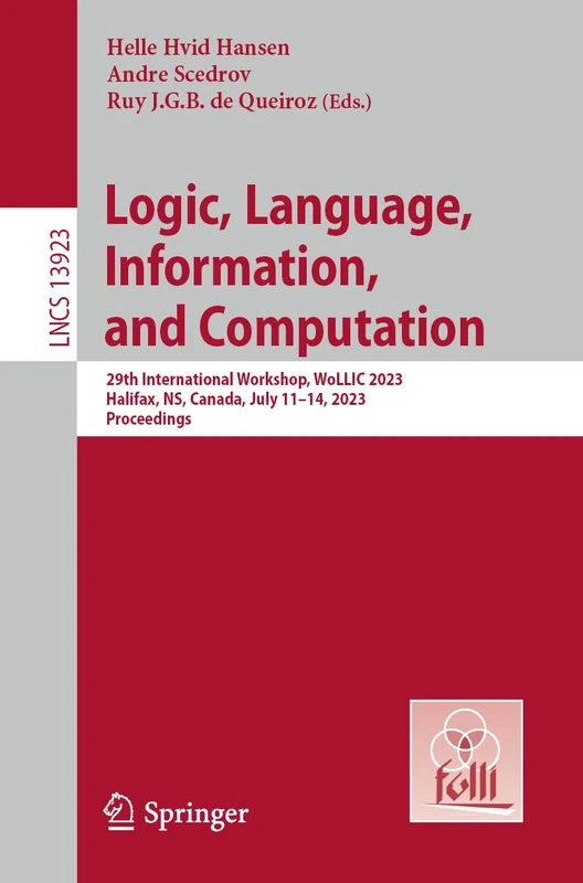 Logic, Language, Information, and Computation: 29th International Workshop, WoLLIC 2023, Halifax, NS, Canada, July 11–14, 2023, Proceedings: 13923 (Lecture Notes in Computer Science, 13923)