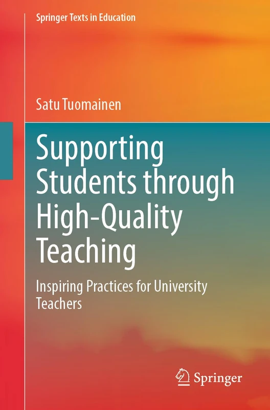 Supporting Students through High-Quality Teaching: Inspiring Practices for University Teachers (Springer Texts in Education)