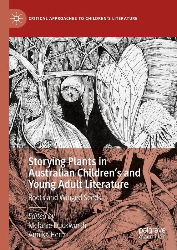 Storying Plants in Australian Children’s and Young Adult Literature: Roots and Winged Seeds (Critical Approaches to Children's Literature)