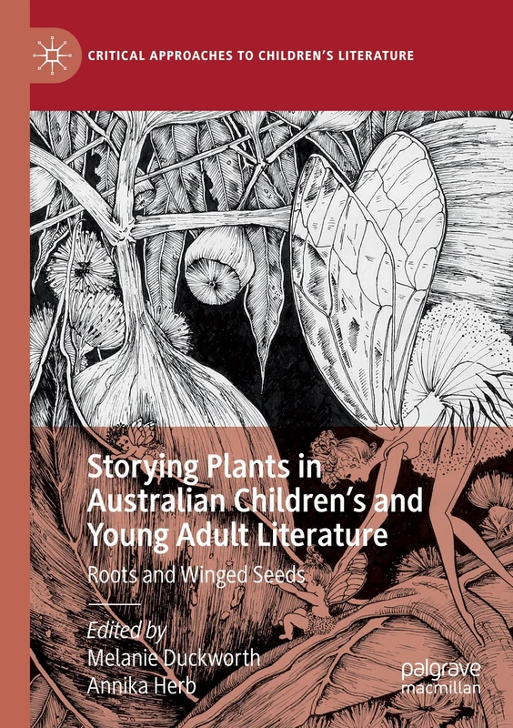 Storying Plants in Australian Children’s and Young Adult Literature: Roots and Winged Seeds (Critical Approaches to Children's Literature)