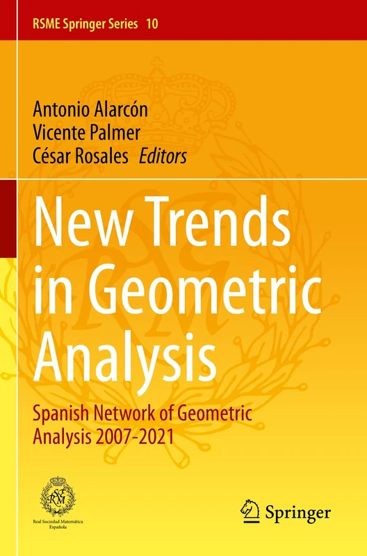 New Trends in Geometric Analysis: Spanish Network of Geometric Analysis 2007-2021: 10 (RSME Springer Series, 10)