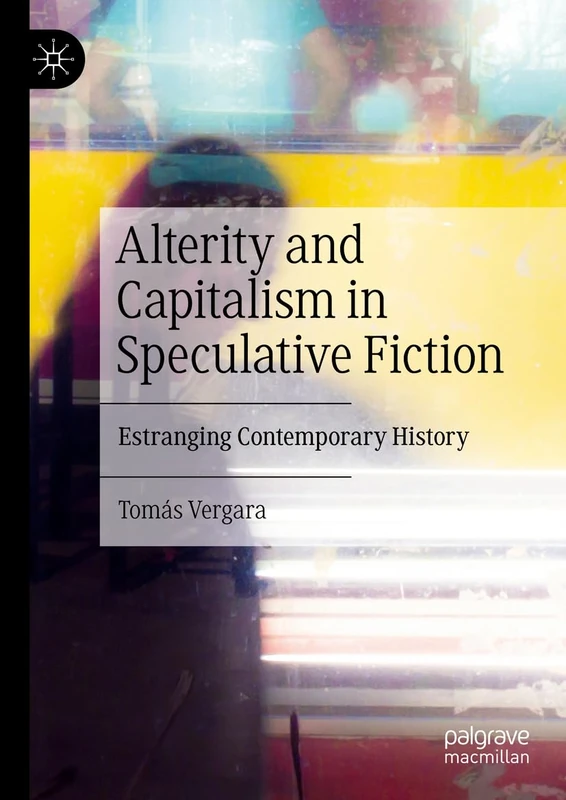Alterity and Capitalism in Speculative Fiction: Estranging Contemporary History