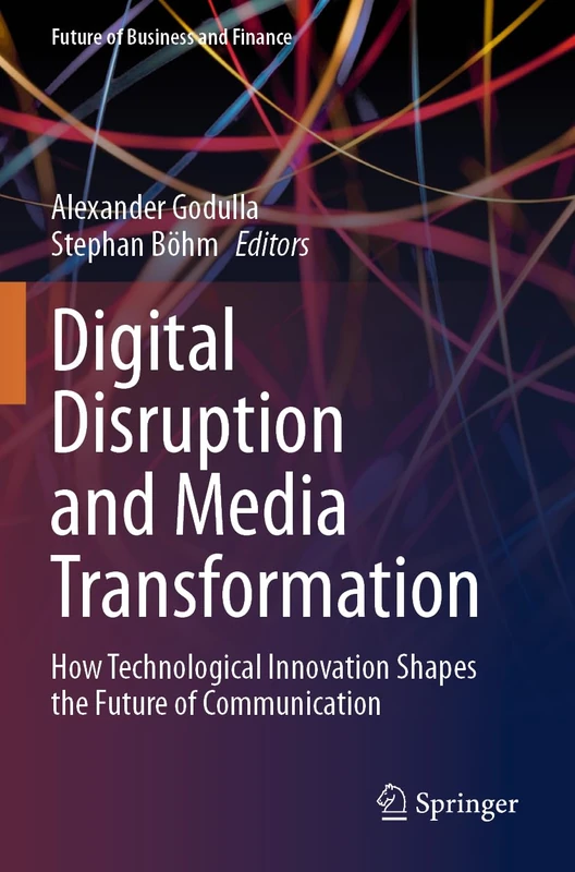 Digital Disruption and Media Transformation: How Technological Innovation Shapes the Future of Communication (Future of Business and Finance)