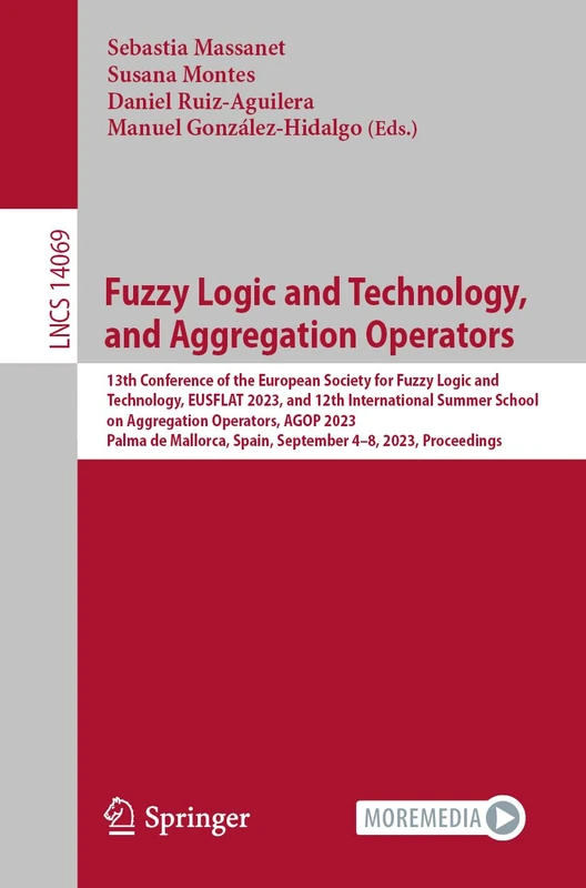 Fuzzy Logic and Technology, and Aggregation Operators: 13th Conference of the European Society for Fuzzy Logic and Technology, EUSFLAT 2023, and 12th ... (Lecture Notes in Computer Science, 14069)