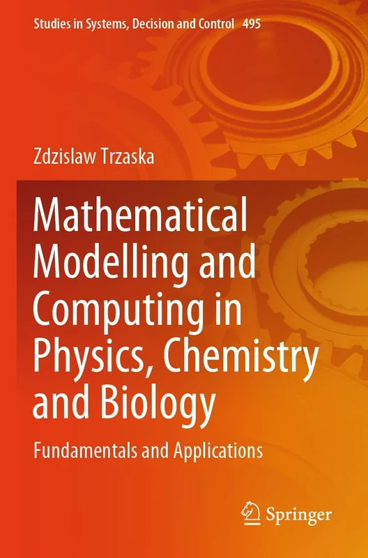 Mathematical Modelling and Computing in Physics, Chemistry and Biology: Fundamentals and Applications: 495 (Studies in Systems, Decision and Control, 495)