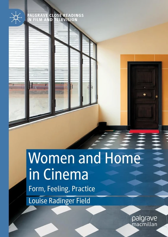 Women and Home in Cinema: Form, Feeling, Practice (Palgrave Close Readings in Film and Television)