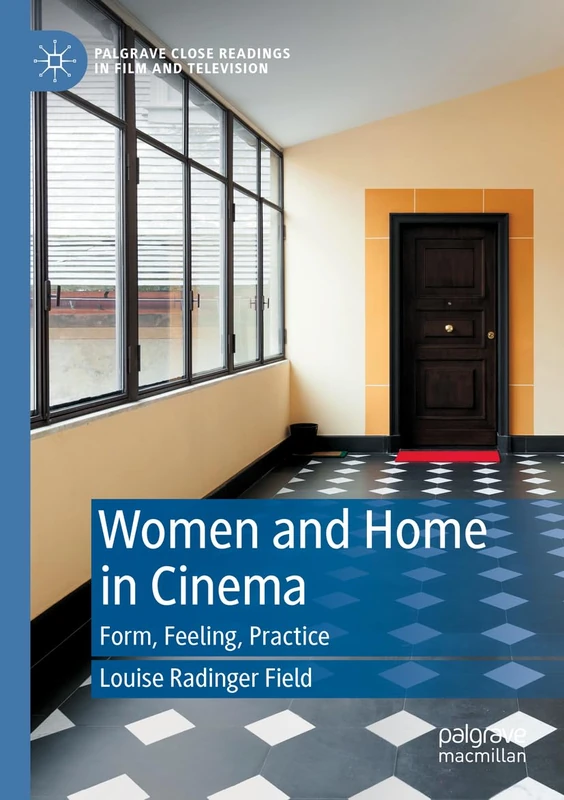 Women and Home in Cinema: Form, Feeling, Practice (Palgrave Close Readings in Film and Television)