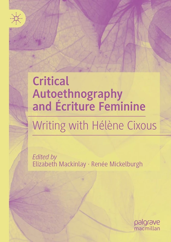 Critical Autoethnography and Écriture Feminine: Writing with Hélène Cixous