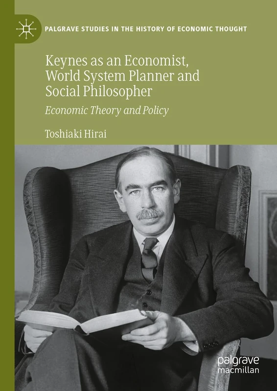 Keynes as an Economist, World System Planner and Social Philosopher: Economic Theory and Policy (Palgrave Studies in the History of Economic Thought)