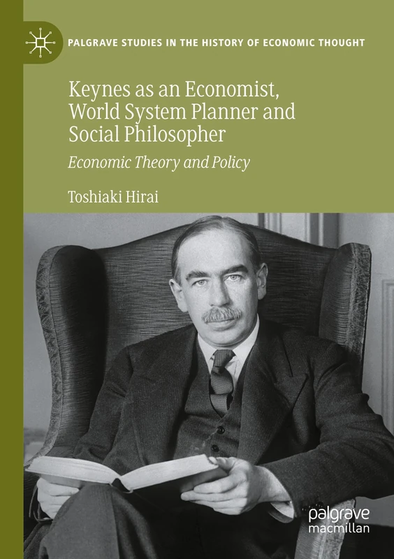 Keynes as an Economist, World System Planner and Social Philosopher: Economic Theory and Policy (Palgrave Studies in the History of Economic Thought)