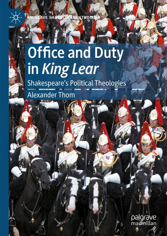 Office and Duty in King Lear: Shakespeare’s Political Theologies (Palgrave Shakespeare Studies)