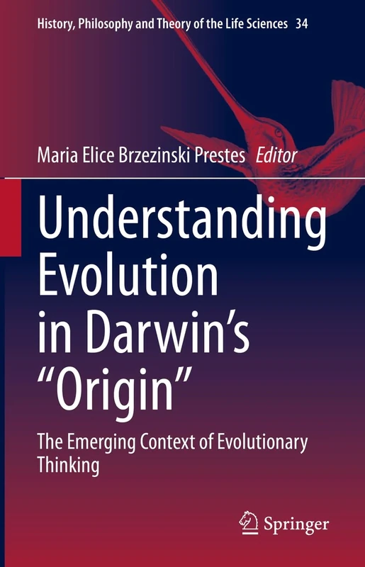 Understanding Evolution in Darwin's "Origin": The Emerging Context of Evolutionary Thinking: 34 (History, Philosophy and Theory of the Life Sciences, 34)