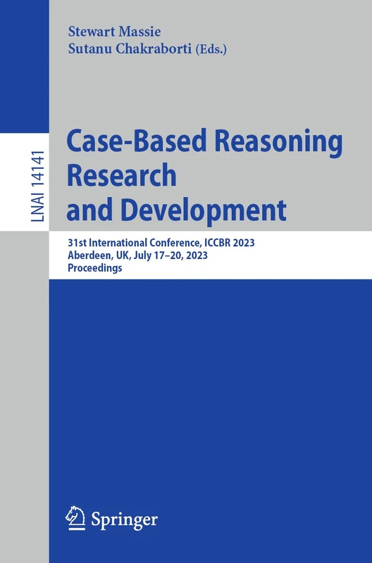 Case-Based Reasoning Research and Development: 31st International Conference, ICCBR 2023, Aberdeen, UK, July 17–20, 2023, Proceedings: 14141 (Lecture Notes in Computer Science, 14141) - Image 1