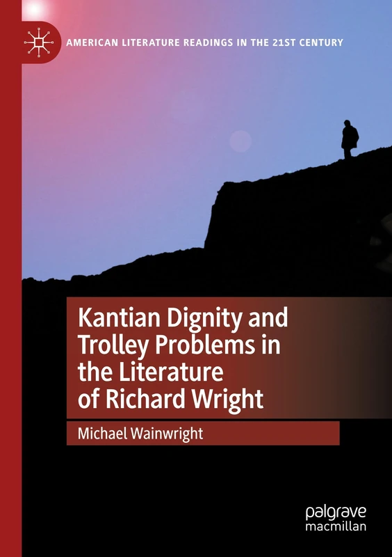 Kantian Dignity and Trolley Problems in the Literature of Richard Wright (American Literature Readings in the 21st Century)