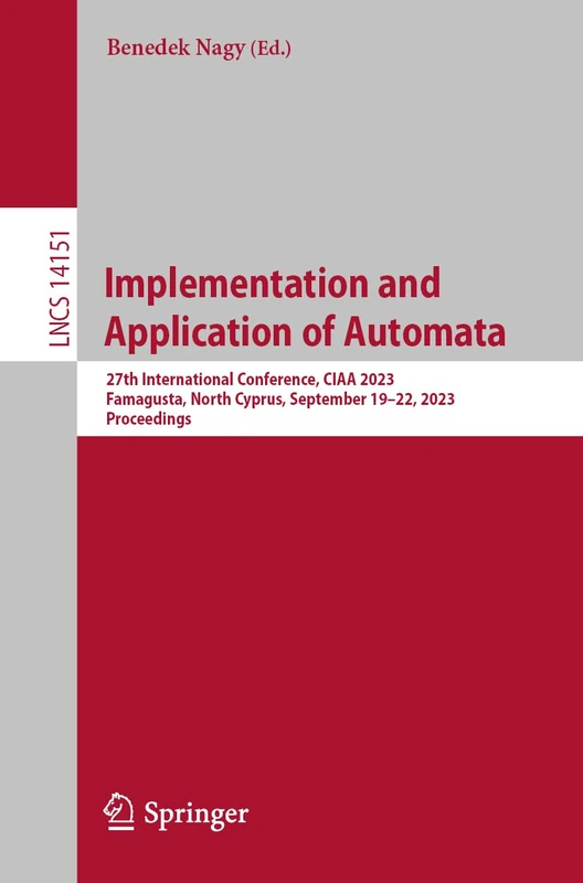 Implementation and Application of Automata: 27th International Conference, CIAA 2023, Famagusta, North Cyprus, September 19–22, 2023, Proceedings: 14151 (Lecture Notes in Computer Science, 14151)