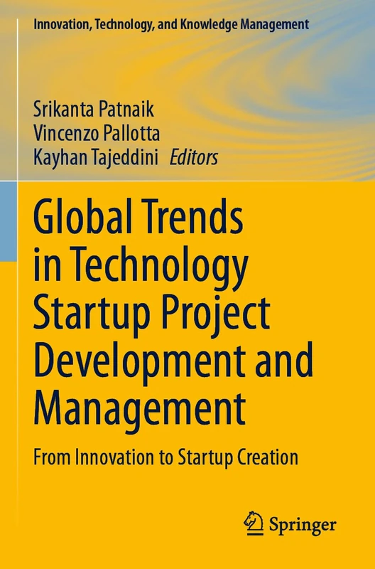 Global Trends in Technology Startup Project Development and Management: From Innovation to Startup Creation (Innovation, Technology, and Knowledge Management)