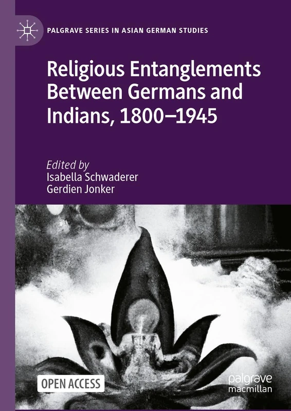 Religious Entanglements Between Germans and Indians, 1800–1945 (Palgrave Series in Asian German Studies)