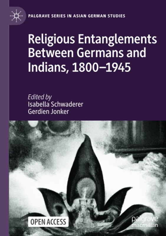 Religious Entanglements Between Germans and Indians, 1800–1945 (Palgrave Series in Asian German Studies)