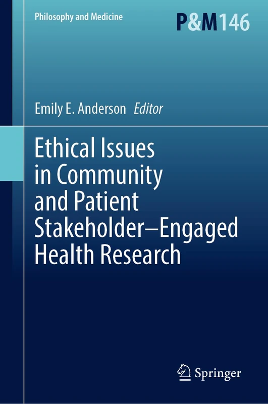 Ethical Issues in Community and Patient Stakeholder–Engaged Health Research: 146 (Philosophy and Medicine, 146)