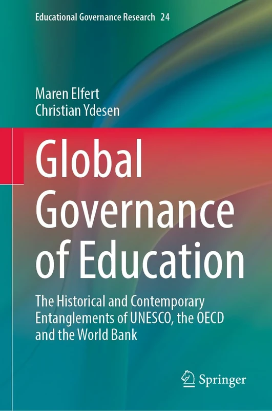 Global Governance of Education: The Historical and Contemporary Entanglements of UNESCO, the OECD and the World Bank: 24 (Educational Governance Research, 24)