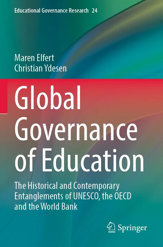 Global Governance of Education: The Historical and Contemporary Entanglements of UNESCO, the OECD and the World Bank: 24 (Educational Governance Research, 24)