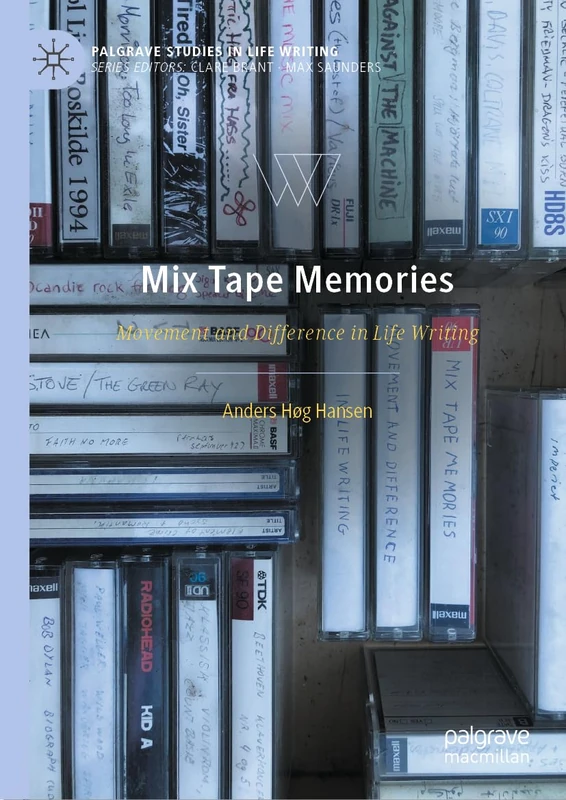 Mix Tape Memories: Movement and Difference in Life Writing (Palgrave Studies in Life Writing)