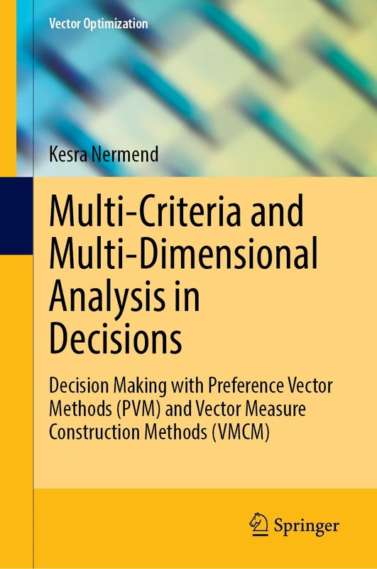 Multi-Criteria and Multi-Dimensional Analysis in Decisions: Decision Making with Preference Vector Methods (PVM) and Vector Measure Construction Methods (VMCM) (Vector Optimization)