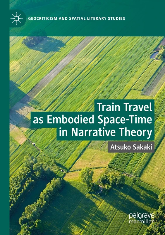 Train Travel as Embodied Space-Time in Narrative Theory (Geocriticism and Spatial Literary Studies)