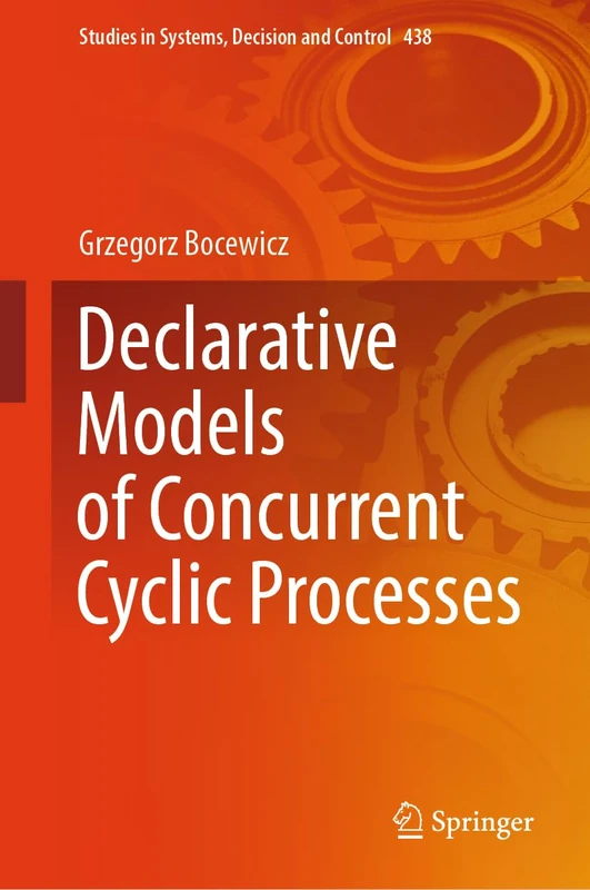 Declarative Models of Concurrent Cyclic Processes: 438 (Studies in Systems, Decision and Control, 438)